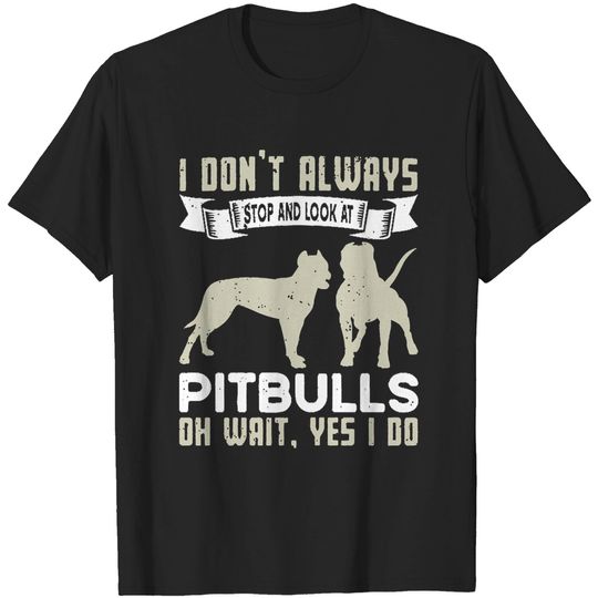 Discover Pitbulls Lovers I Don't Always Stop and Look at Pitbulls T-Shirts