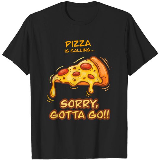 Discover Pizza Pizza is Calling... Sorry Gotta Go Funny Foodie T-Shirts