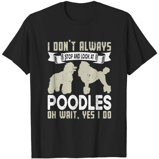 Discover Poodles Lovers I Don't Always Stop and Look at Poodles T-Shirts