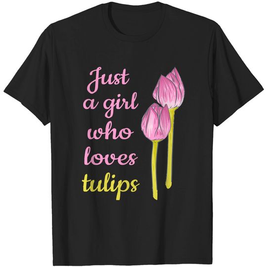 Discover Tulips Flowers Gardener Beautiful Tulip Flower Just a Girl Who Loves Tulips T-Shirts