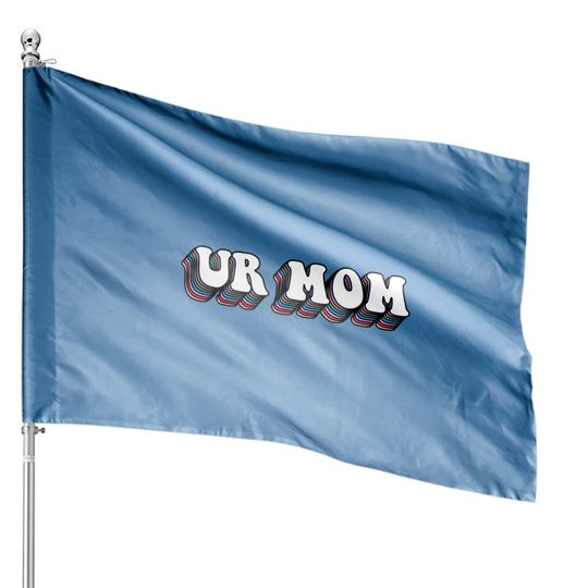 Discover Ur mom - Ur Mom - House Flags