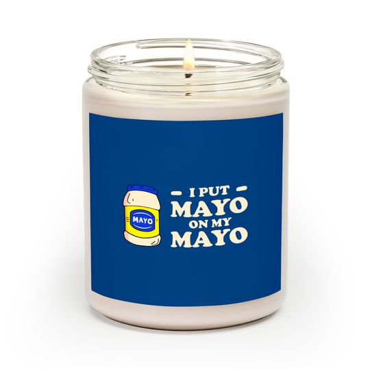 Discover I put mayo on my mayo - Mayonnaise - Scented Candles