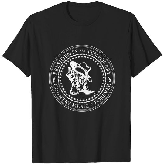 Discover Presidents are Temporary : Country Music is Forever - Music - T-Shirt