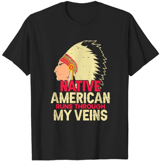 Discover Native American Pride Native American Runs Through My Veins T-Shirts