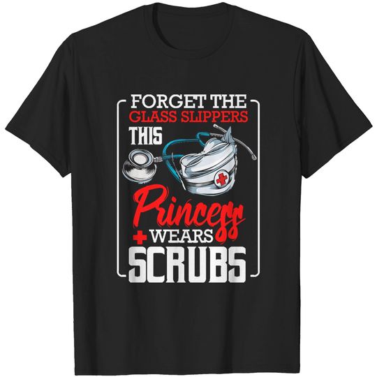 Discover Nurse Nurse - Forget The Glass Slippers This Princess Wears Scrubs T-Shirts