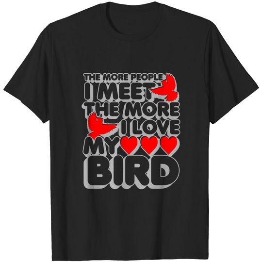 Discover The More People I Meet The More I Love My Bird T-shirt