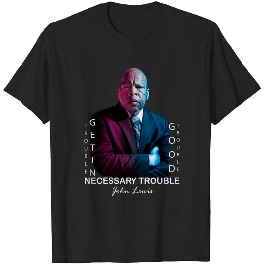 Discover John Lewis. Good trouble - Good Trouble John Lewis - T-Shirt