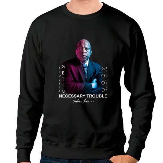 Discover John Lewis. Good trouble - Good Trouble John Lewis - Sweatshirts