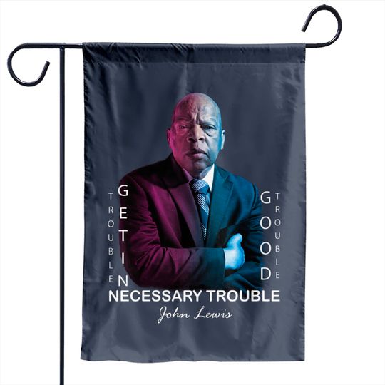 Discover John Lewis. Good trouble - Good Trouble John Lewis - Garden Flags