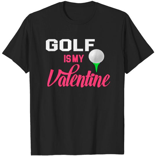 Discover Golf Is My Valentine Gift Golf Is My Valentine gift T-Shirts