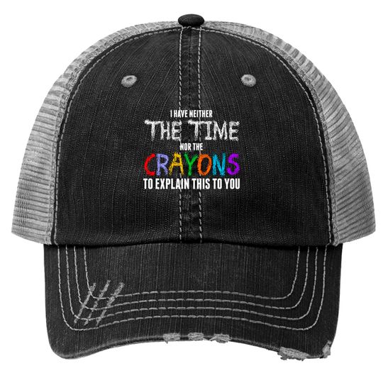 Discover I Have Neither The Time Nor The Crayons TTrucker Hat Trucker Hats