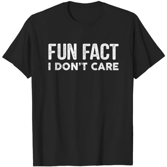 Discover Fun Fact I Don't Care-Funny T-Shirt with saying - Funny Quotes - T-Shirt
