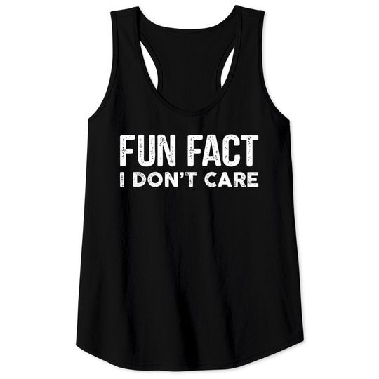 Discover Fun Fact I Don't Care-Funny Tank Tops with saying - Funny Quotes - Tank Tops