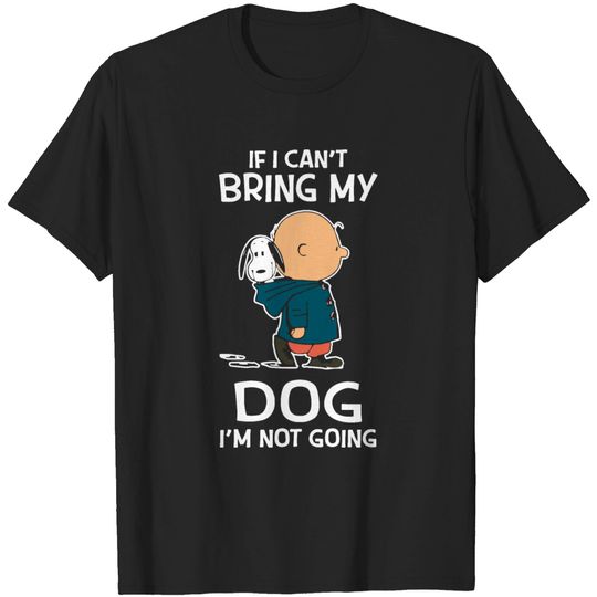 Discover if i can t bring my dog i m not going dog friend T-shirt
