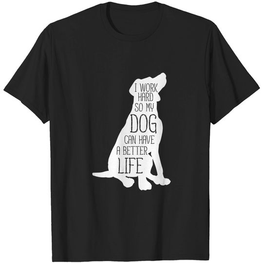 Discover Dog Lover Work Hard for a Better Life T-Shirt