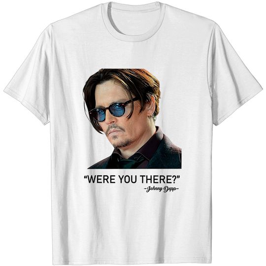 Discover Were You There Johnny Depp Shirt, Justice For Johnny Depp Shirt
