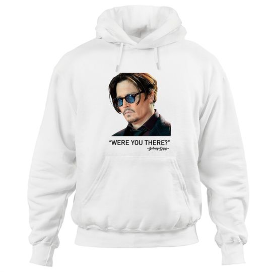 Discover Were You There Johnny Depp Hoodies, Justice For Johnny Depp Hoodies