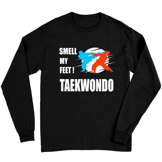 Discover funny Taekwondo Shirt smell my feet Tae Kwon Do Long Sleeves
