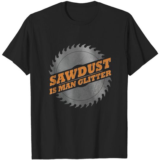 Discover Sawdust is Man Glitter - Sawdust Is Man Glitter - T-Shirt