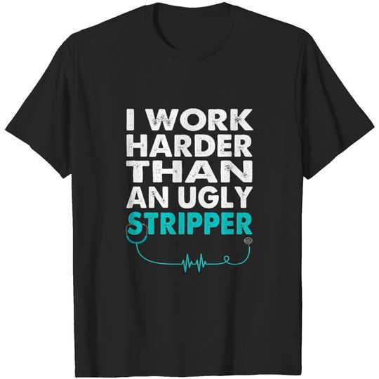 Discover I Work Harder Than An Ugly Stripper Funny Vintage Nurse T-Shirt