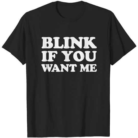 Discover Blink If You Want Me T-shirt