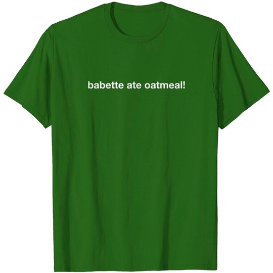 Discover babette ate oatmeal - Babette - T-Shirt