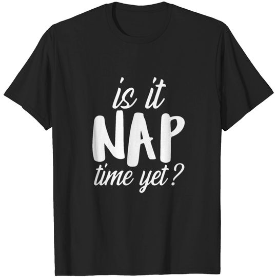 Discover Is it Nap Time Yet T-shirt