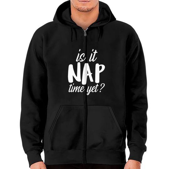 Discover Is it Nap Time Yet Zip Hoodies