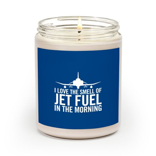 Discover I Love The Smell Of Jet Fuel In The Morning Scented Candles