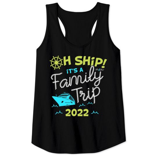Discover Oh Ship It's a Family Trip 2022 - Oh Ship 2022 Cruise Tank Tops