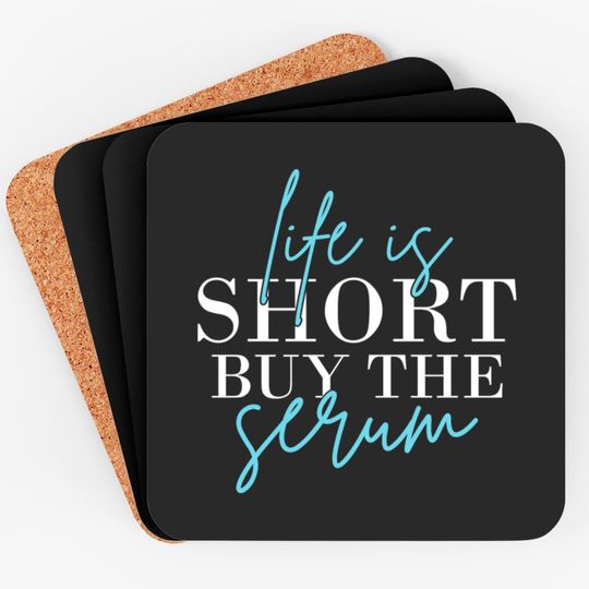 Discover Life Is Short Buy The Serum Skin Esthetician Skinc Coasters