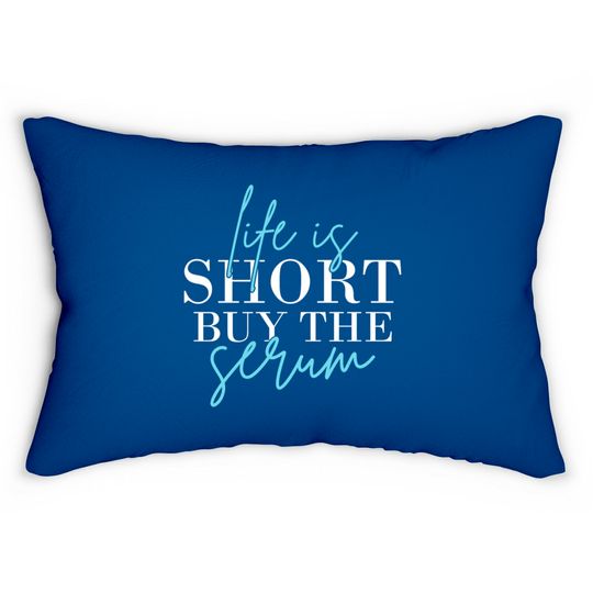 Discover Life Is Short Buy The Serum Skin Esthetician Skinc Lumbar Pillows