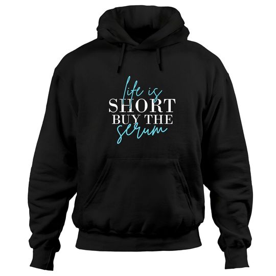 Discover Life Is Short Buy The Serum Skin Esthetician Skinc Hoodies