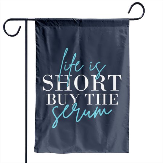 Discover Life Is Short Buy The Serum Skin Esthetician Skinc Garden Flags