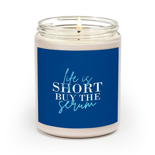 Discover Life Is Short Buy The Serum Skin Esthetician Skinc Scented Candles