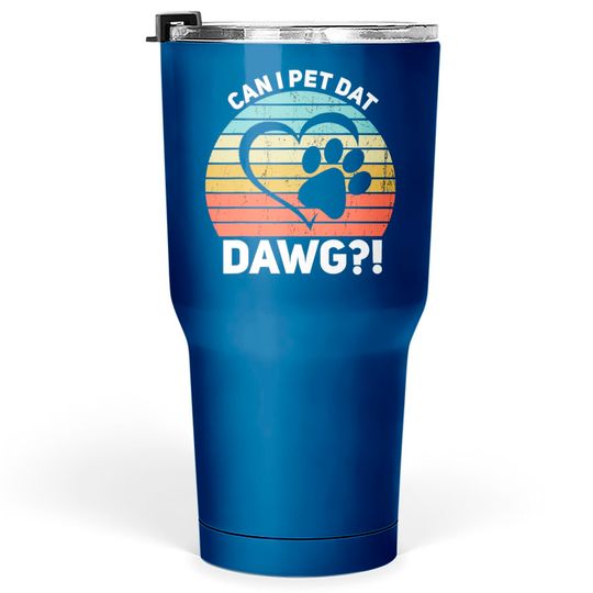 Discover Can I Pet Dat Dawg Can I Pet That Dog Tumblers 30 oz