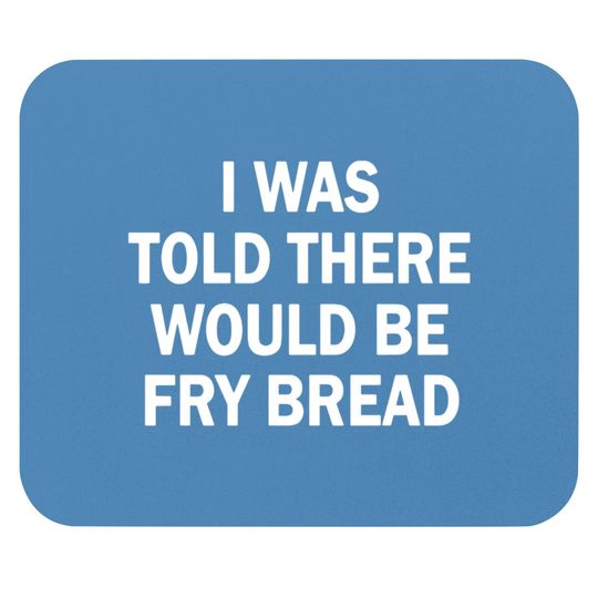 Discover I was told there would be fry bread Mouse Pads