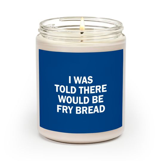 Discover I was told there would be fry bread Scented Candles