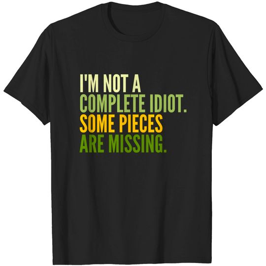 Discover Funny Sarcastic Quote Saying I'm Not a Complete Idiot Some Pieces Are Missing - Sarcastic - T-Shirt