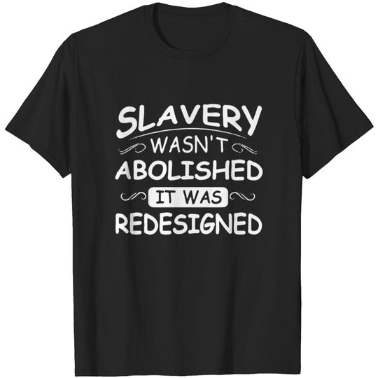 Discover slavery wasn't abolished it was redesigned T-shirt