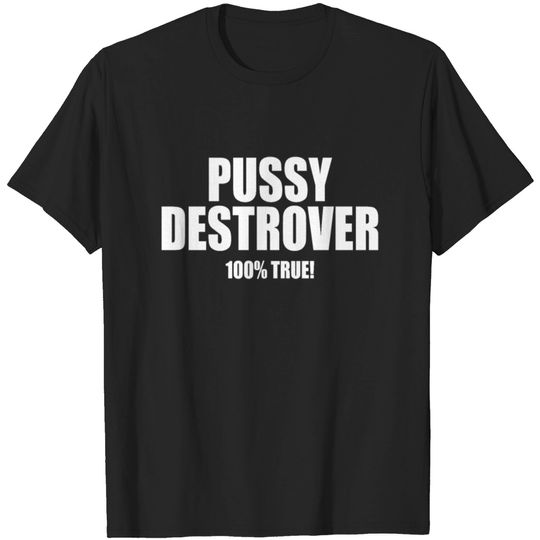 Discover Pussy destrover 100 percent true T-shirt