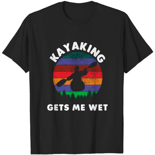 Discover kayaking gets me wet - Kayaking Gets Me Wet - T-Shirt