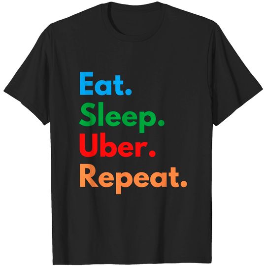 Discover Eat. Sleep. Uber. Repeat. - Uber - T-Shirt