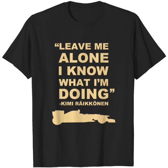 Discover Kimi Raikkonen Leave Me Alone I Know What Im Doing T-shirt