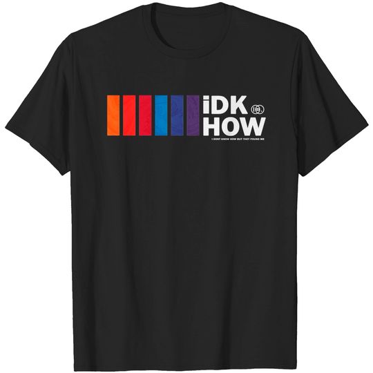 Discover iDKHOW - Idkhow Merch - T-Shirt