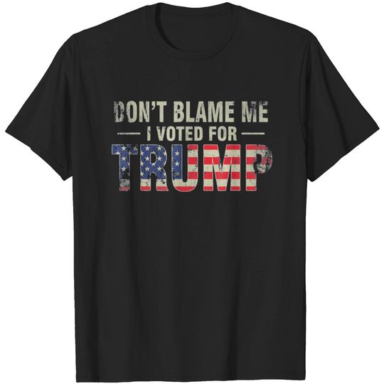 Discover Dont Blame Me I Voted For Trump T-shirt