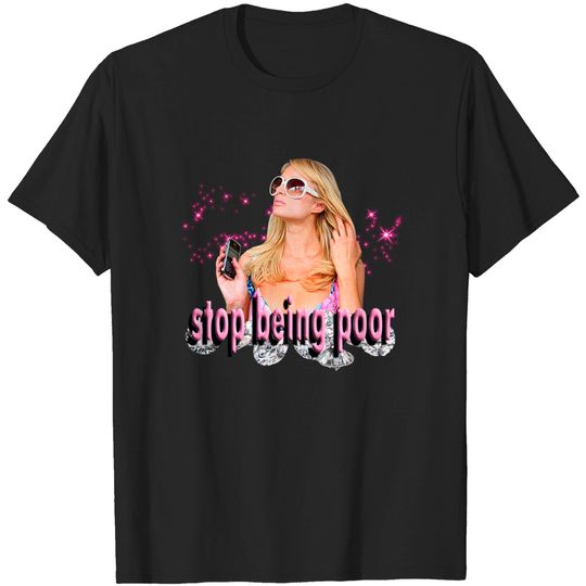 Discover Stop Being Poor! - Paris Hilton - T-Shirt
