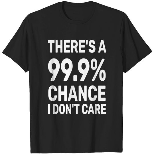 Discover There’s a 99.9% chance i don't care T-shirt