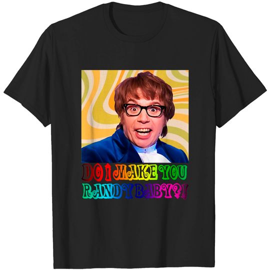 Discover Austin Powers DO I MAKE YOU RANDY BABY?! - Austin Powers - T-Shirt