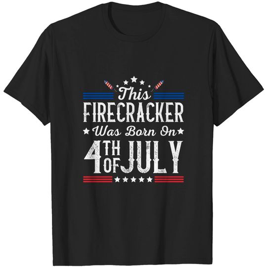 Discover Birthday Patriotic This Firecracker Was Born On 4th Of July T-Shirt